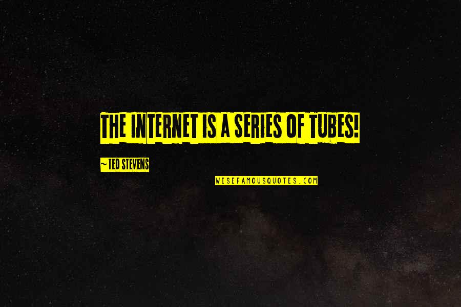 Realising What You Had Quotes By Ted Stevens: The Internet is a Series of Tubes!