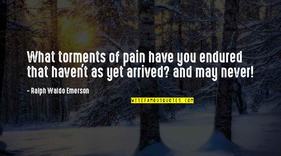 Realising Your Dreams Quotes By Ralph Waldo Emerson: What torments of pain have you endured that