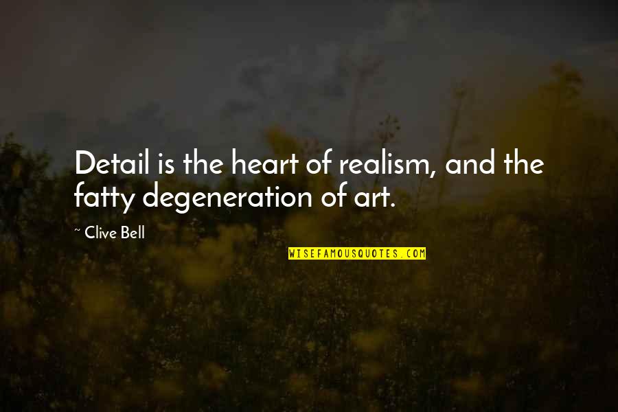 Realism Art Quotes By Clive Bell: Detail is the heart of realism, and the