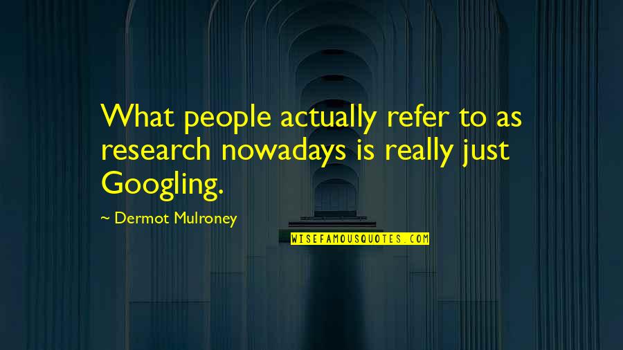Realism In Education Quotes By Dermot Mulroney: What people actually refer to as research nowadays