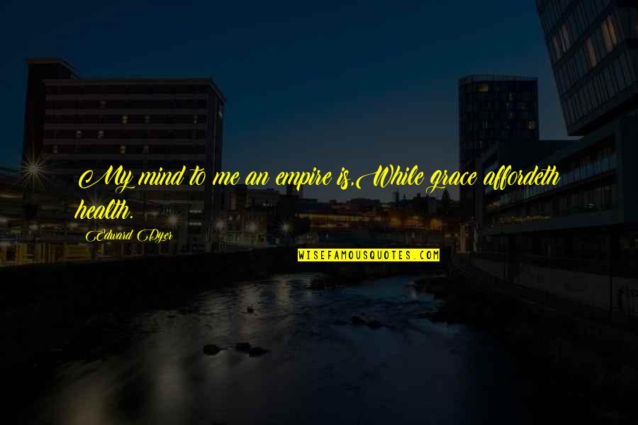 Realism In Education Quotes By Edward Dyer: My mind to me an empire is,While grace Realism In Education Quotes By Edward Dyer: My mind to me an empire is,While grace