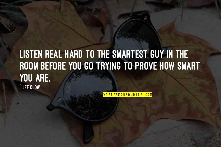 Realism In Education Quotes By Lee Clow: Listen real hard to the smartest guy in Realism In Education Quotes By Lee Clow: Listen real hard to the smartest guy in