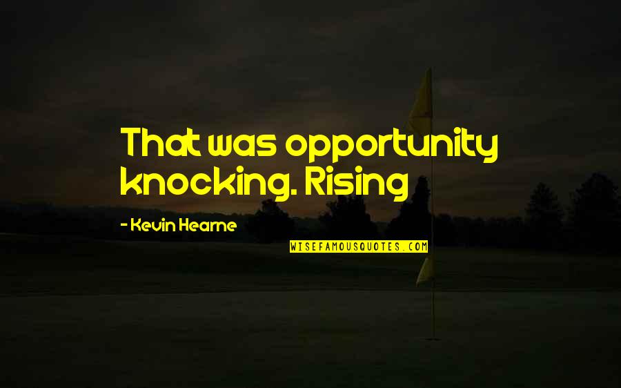 Realism Literature Quotes By Kevin Hearne: That was opportunity knocking. Rising