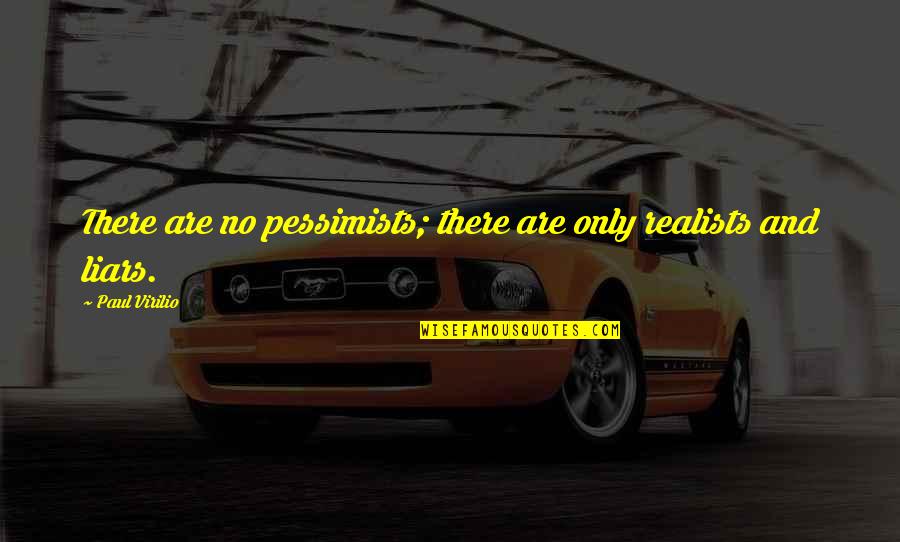 Realism Pessimism Quotes By Paul Virilio: There are no pessimists; there are only realists Realism Pessimism Quotes By Paul Virilio: There are no pessimists; there are only realists