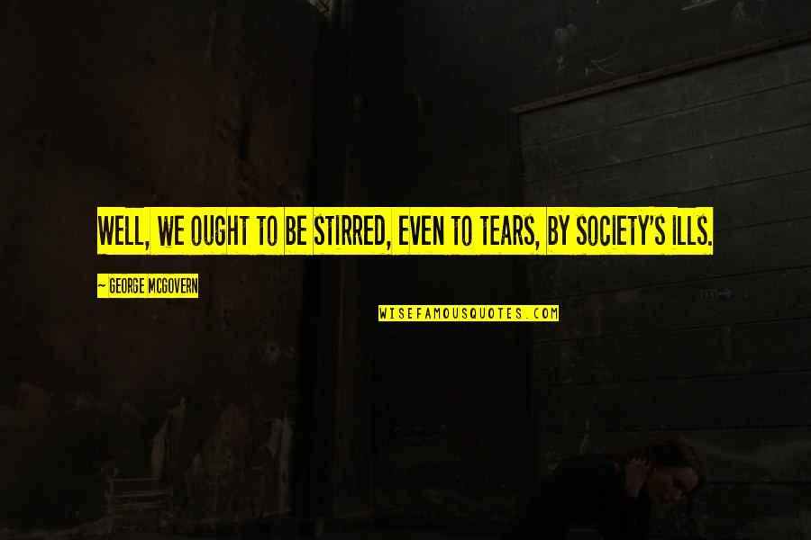 Realisme Kunst Quotes By George McGovern: Well, we ought to be stirred, even to Realisme Kunst Quotes By George McGovern: Well, we ought to be stirred, even to