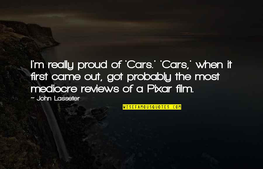 Realisme Kunst Quotes By John Lasseter: I'm really proud of 'Cars.' 'Cars,' when it