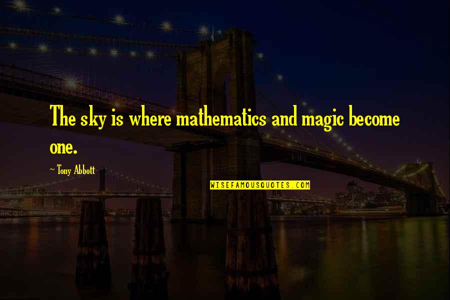 Realismo M C3 A1gico Quotes By Tony Abbott: The sky is where mathematics and magic become Realismo M C3 A1gico Quotes By Tony Abbott: The sky is where mathematics and magic become