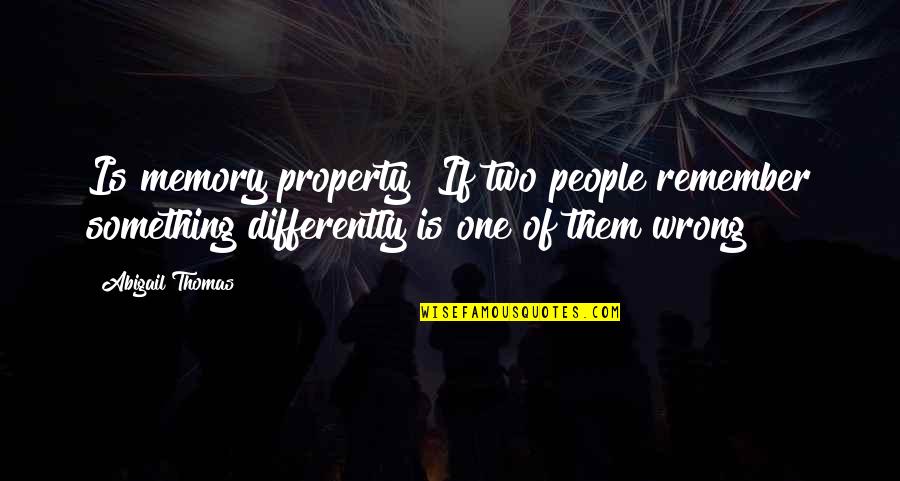 Realismo Quotes By Abigail Thomas: Is memory property? If two people remember something