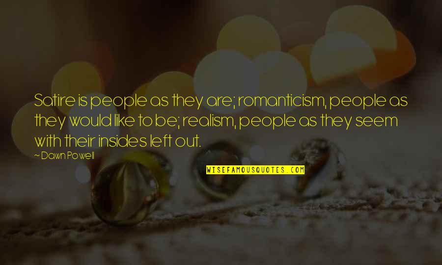 Realism's Quotes By Dawn Powell: Satire is people as they are; romanticism, people Realism's Quotes By Dawn Powell: Satire is people as they are; romanticism, people