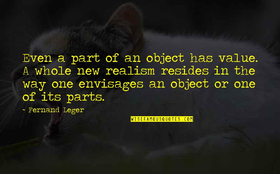 Realism's Quotes By Fernand Leger: Even a part of an object has value.