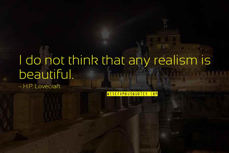 Realism's Quotes By H.P. Lovecraft: I do not think that any realism is Realism's Quotes By H.P. Lovecraft: I do not think that any realism is
