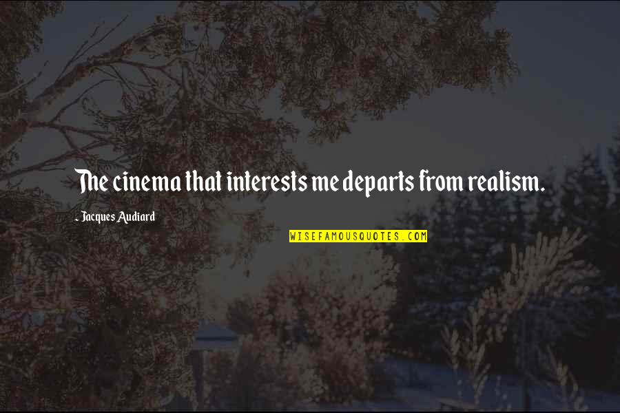 Realism's Quotes By Jacques Audiard: The cinema that interests me departs from realism.