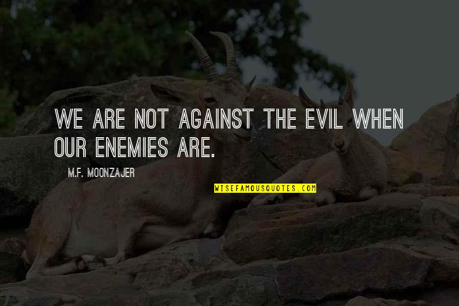 Realism's Quotes By M.F. Moonzajer: We are not against the evil when our