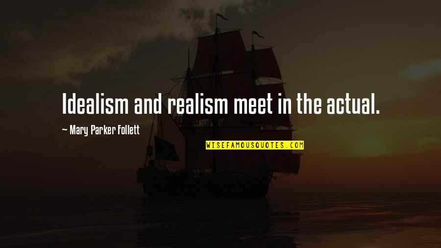 Realism's Quotes By Mary Parker Follett: Idealism and realism meet in the actual.