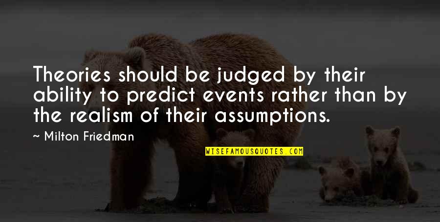 Realism's Quotes By Milton Friedman: Theories should be judged by their ability to Realism's Quotes By Milton Friedman: Theories should be judged by their ability to