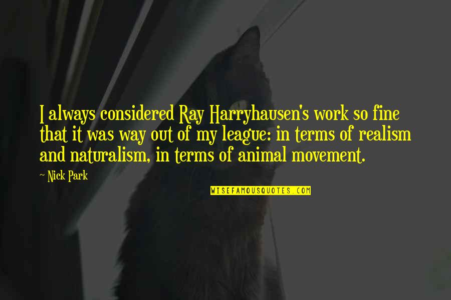 Realism's Quotes By Nick Park: I always considered Ray Harryhausen's work so fine Realism's Quotes By Nick Park: I always considered Ray Harryhausen's work so fine