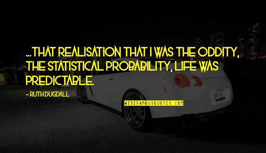 Realism's Quotes By Ruth Dugdall: ...that realisation that I was the oddity, the