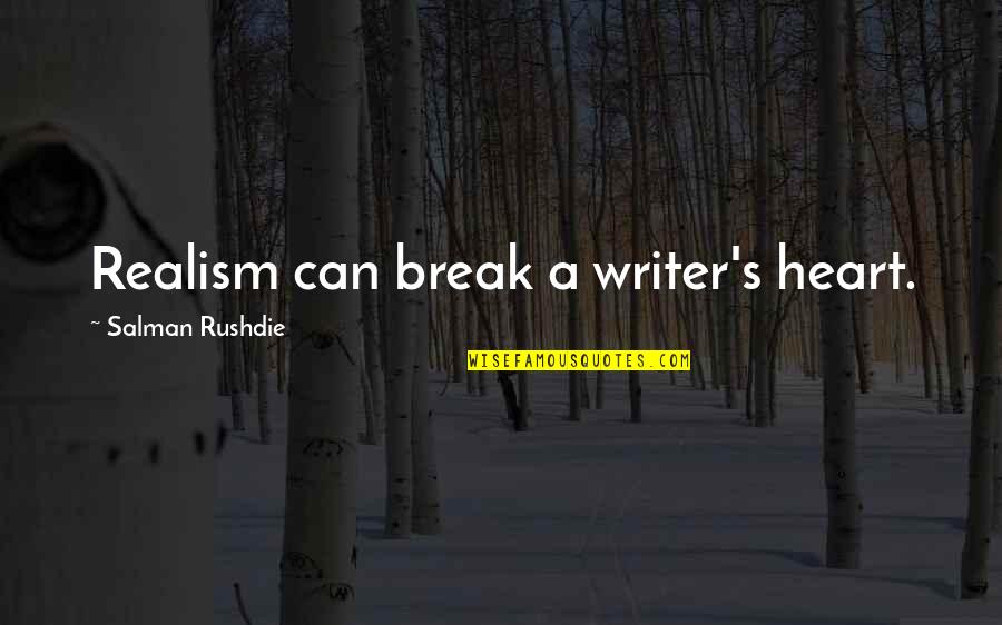 Realism's Quotes By Salman Rushdie: Realism can break a writer's heart.