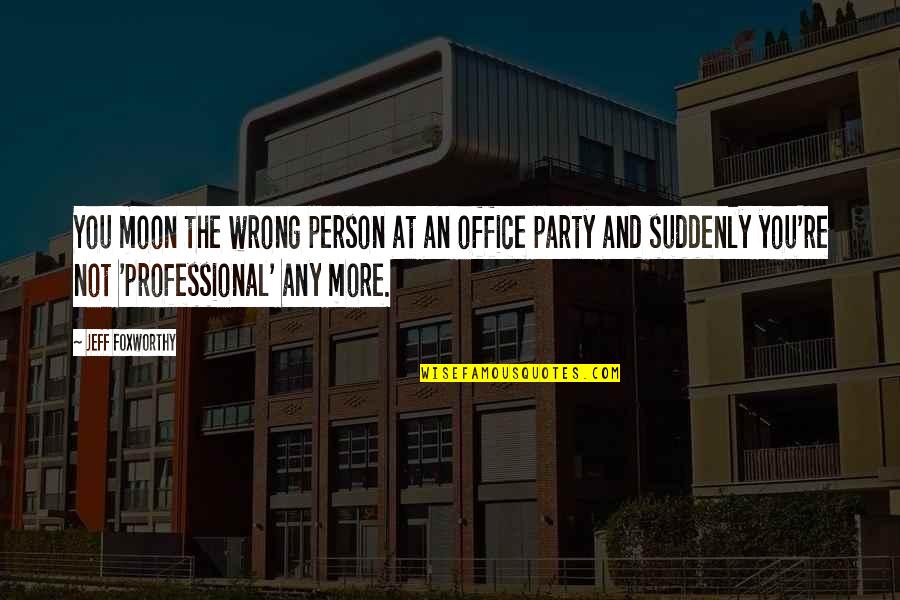 Realismus Definice Quotes By Jeff Foxworthy: You moon the wrong person at an office Realismus Definice Quotes By Jeff Foxworthy: You moon the wrong person at an office
