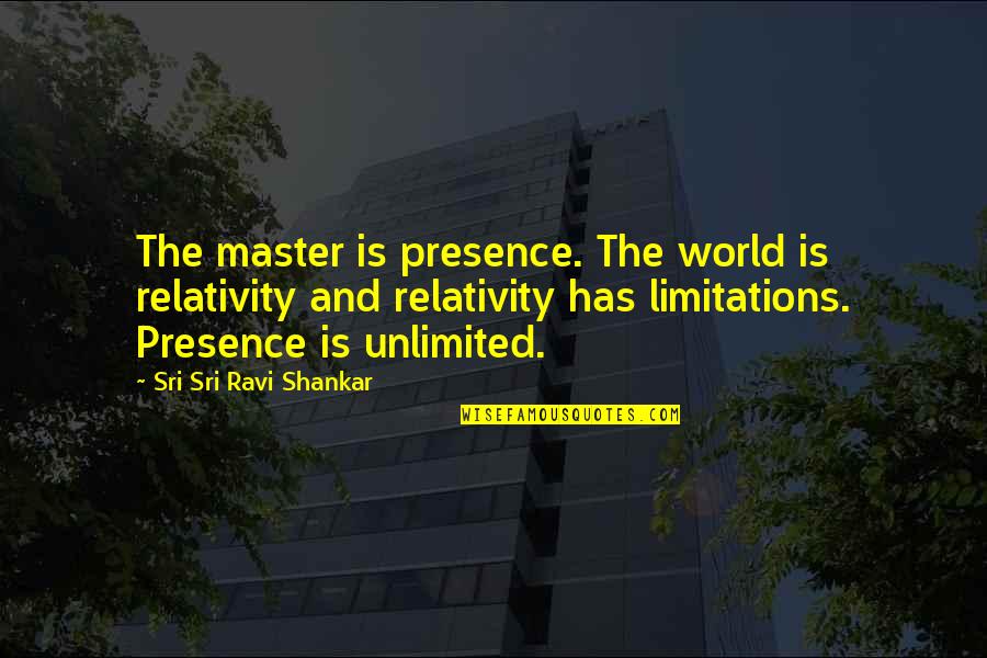Realist Philosophy Quotes By Sri Sri Ravi Shankar: The master is presence. The world is relativity
