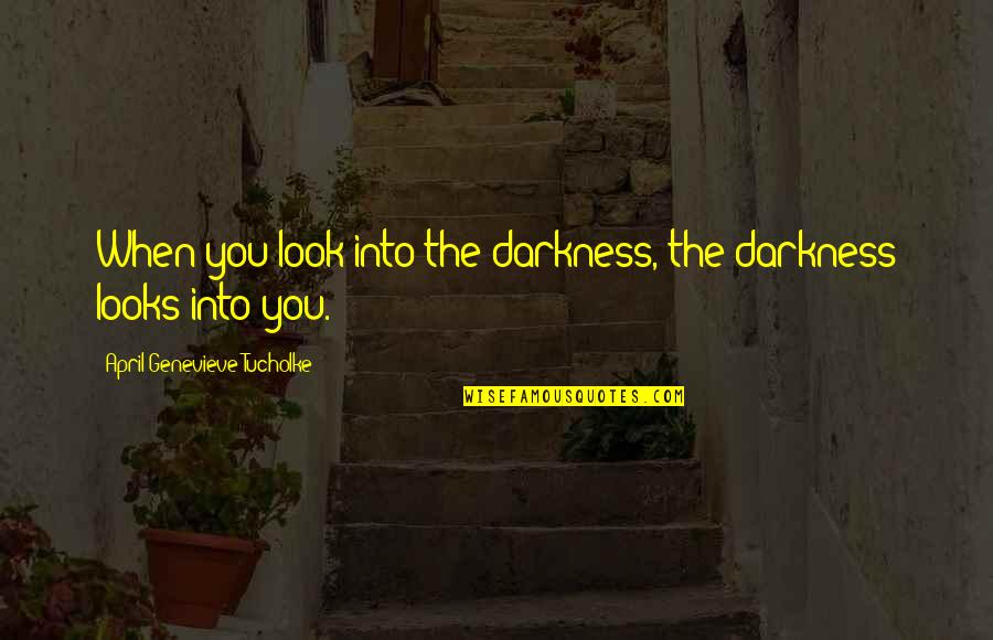Realistic Art Quotes By April Genevieve Tucholke: When you look into the darkness, the darkness