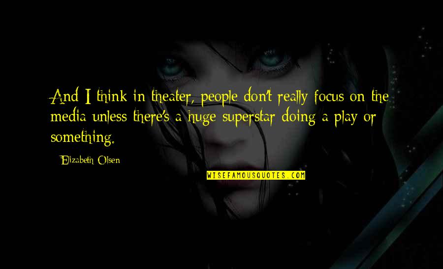 Realistic Children Quotes By Elizabeth Olsen: And I think in theater, people don't really