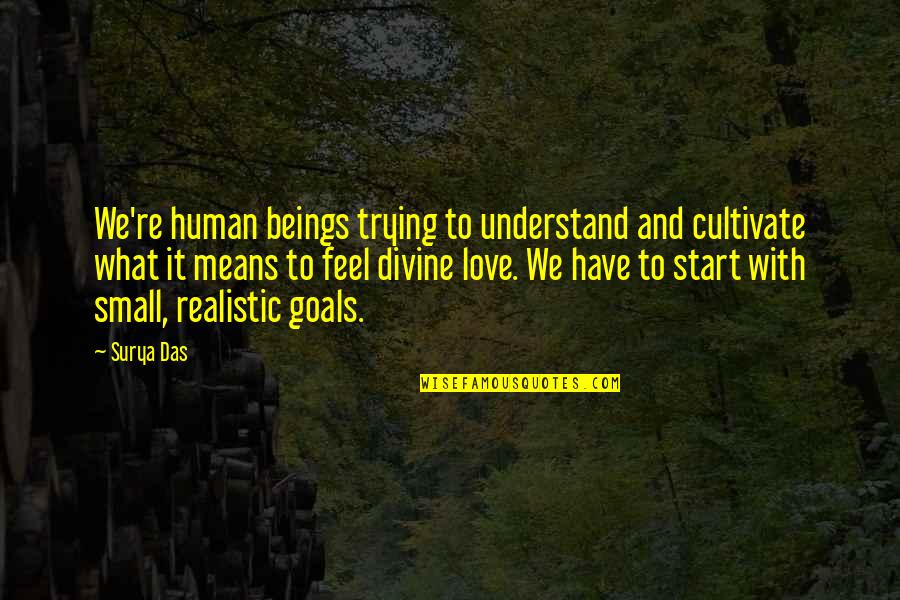 Realistic Love Quotes By Surya Das: We're human beings trying to understand and cultivate