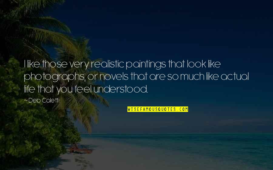 Realistic Paintings Quotes By Deb Caletti: I like those very realistic paintings that look Realistic Paintings Quotes By Deb Caletti: I like those very realistic paintings that look