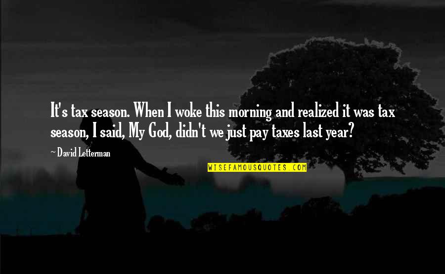 Realistic Person Quotes By David Letterman: It's tax season. When I woke this morning