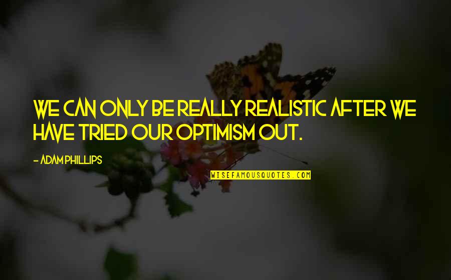 Realistic Quotes By Adam Phillips: We can only be really realistic after we