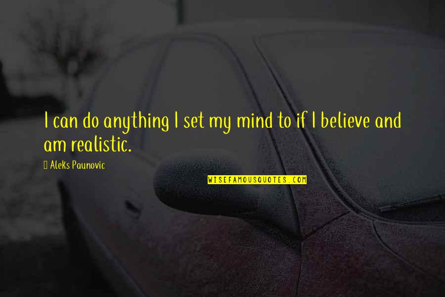 Realistic Quotes By Aleks Paunovic: I can do anything I set my mind