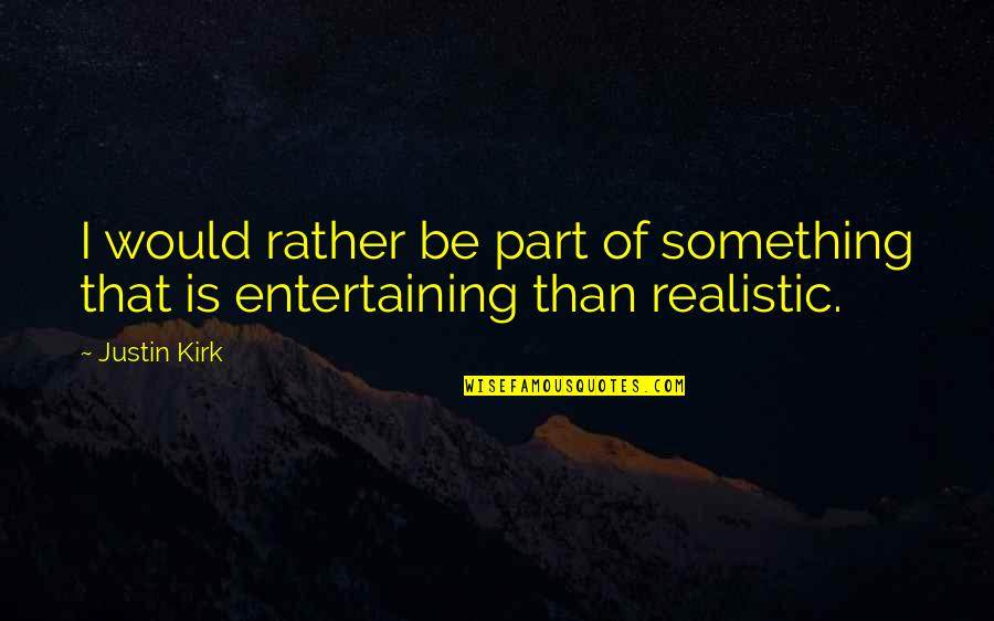 Realistic Quotes By Justin Kirk: I would rather be part of something that