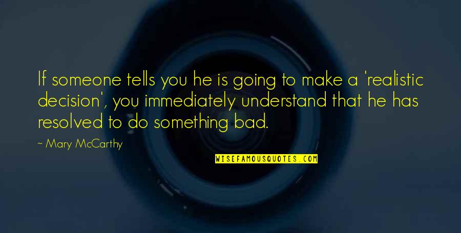 Realistic Quotes By Mary McCarthy: If someone tells you he is going to
