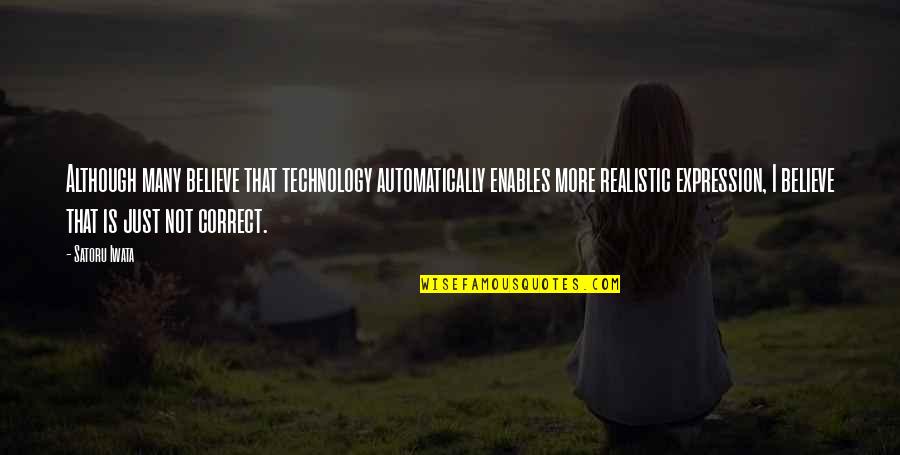 Realistic Quotes By Satoru Iwata: Although many believe that technology automatically enables more