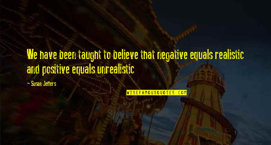 Realistic Quotes By Susan Jeffers: We have been taught to believe that negative