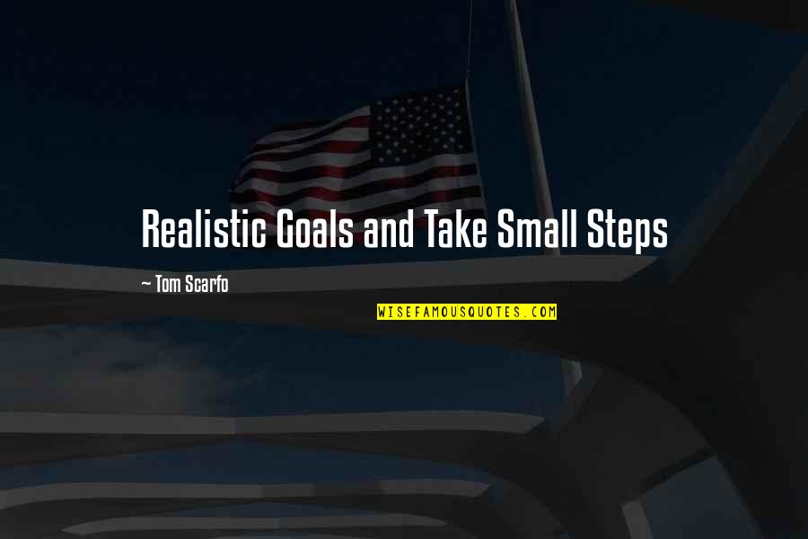 Realistic Quotes By Tom Scarfo: Realistic Goals and Take Small Steps