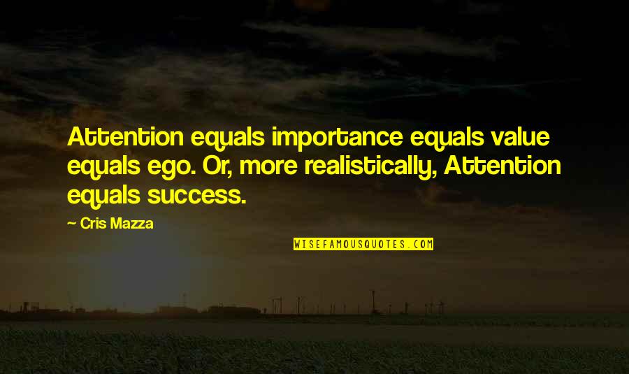 Realistically Quotes By Cris Mazza: Attention equals importance equals value equals ego. Or, Realistically Quotes By Cris Mazza: Attention equals importance equals value equals ego. Or,