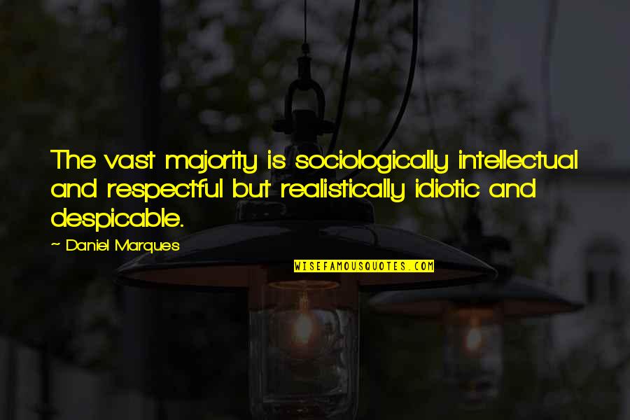 Realistically Quotes By Daniel Marques: The vast majority is sociologically intellectual and respectful Realistically Quotes By Daniel Marques: The vast majority is sociologically intellectual and respectful
