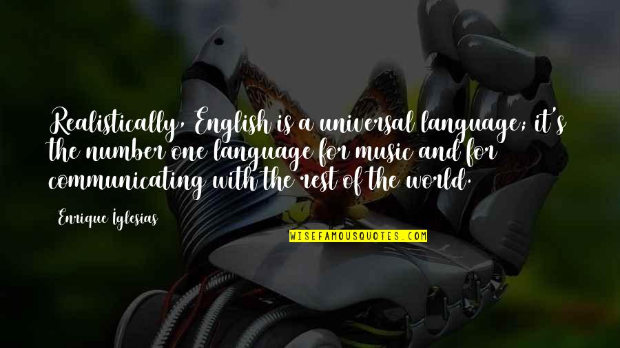 Realistically Quotes By Enrique Iglesias: Realistically, English is a universal language; it's the Realistically Quotes By Enrique Iglesias: Realistically, English is a universal language; it's the