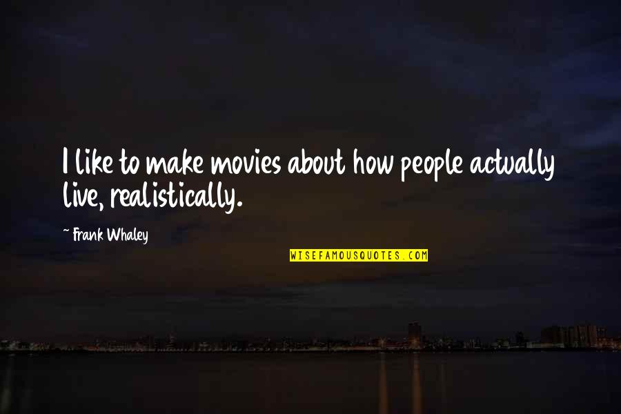 Realistically Quotes By Frank Whaley: I like to make movies about how people