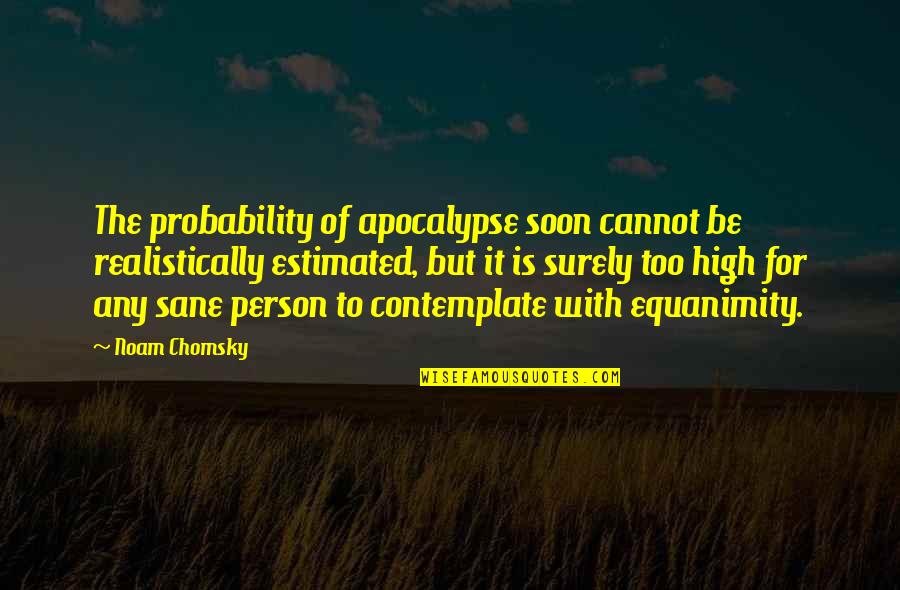 Realistically Quotes By Noam Chomsky: The probability of apocalypse soon cannot be realistically Realistically Quotes By Noam Chomsky: The probability of apocalypse soon cannot be realistically
