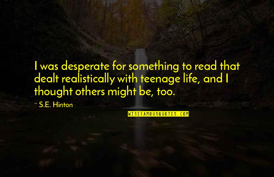 Realistically Quotes By S.E. Hinton: I was desperate for something to read that Realistically Quotes By S.E. Hinton: I was desperate for something to read that
