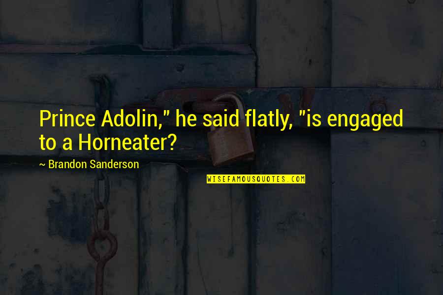Realistically Representing Quotes By Brandon Sanderson: Prince Adolin," he said flatly, "is engaged to