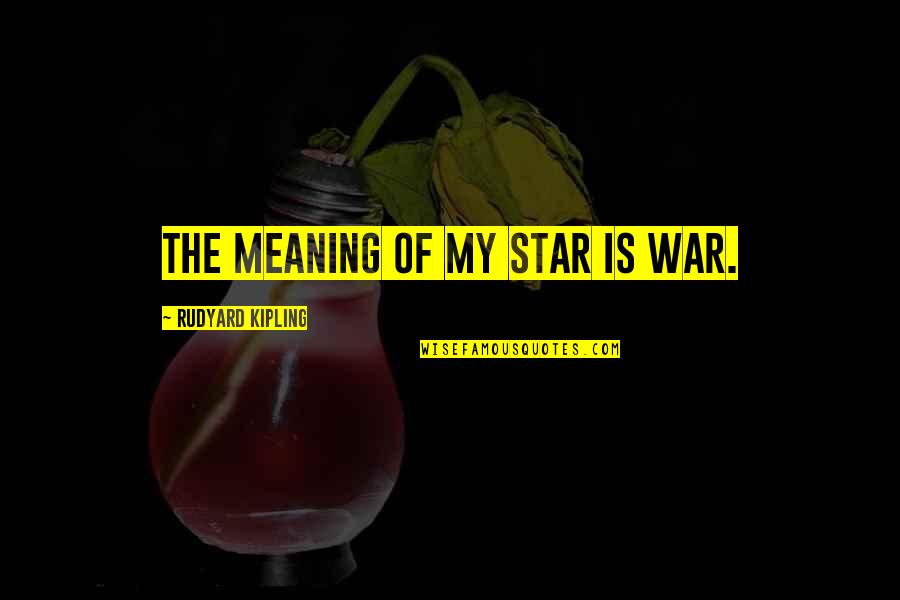 Realistically Representing Quotes By Rudyard Kipling: The meaning of my star is war.