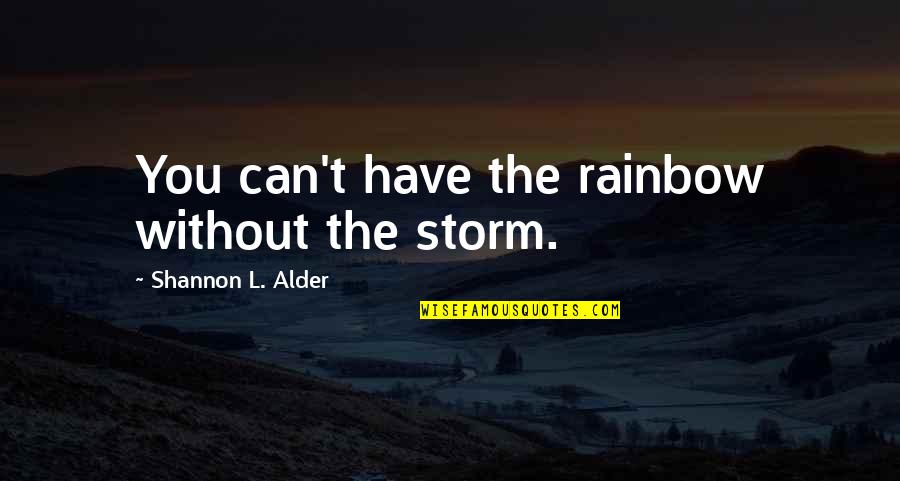 Realistically Representing Quotes By Shannon L. Alder: You can't have the rainbow without the storm.