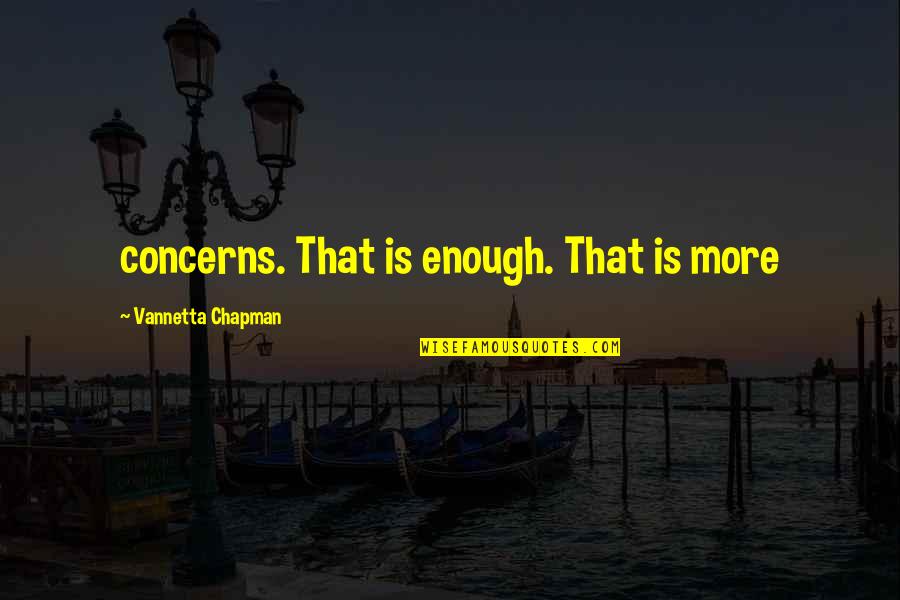 Realists And Nominalists Quotes By Vannetta Chapman: concerns. That is enough. That is more Realists And Nominalists Quotes By Vannetta Chapman: concerns. That is enough. That is more