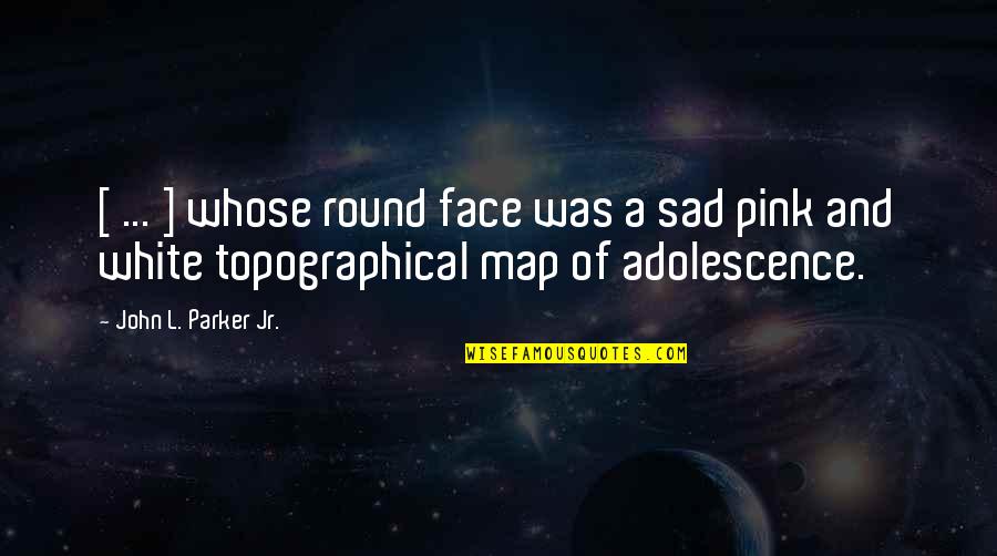Realitas Virtual Quotes By John L. Parker Jr.: [ ... ] whose round face was a