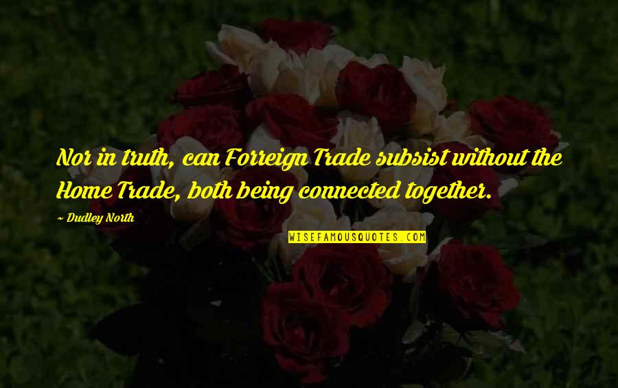 Realitatea Plus Quotes By Dudley North: Nor in truth, can Forreign Trade subsist without