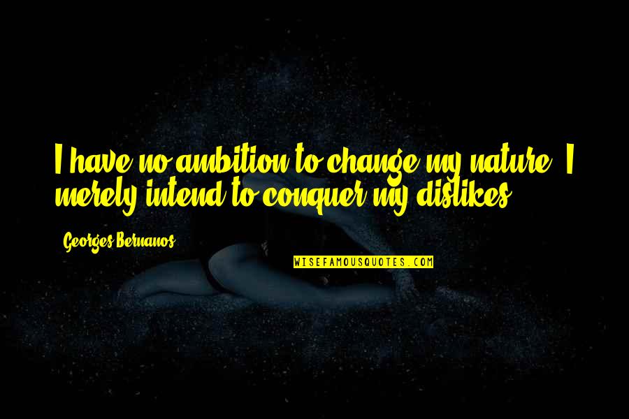 Realitatea Plus Quotes By Georges Bernanos: I have no ambition to change my nature,