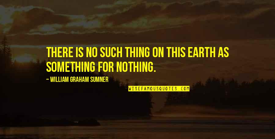 Realitati Alternative Online Quotes By William Graham Sumner: There is no such thing on this earth